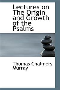 Lectures on the Origin and Growth of the Psalms