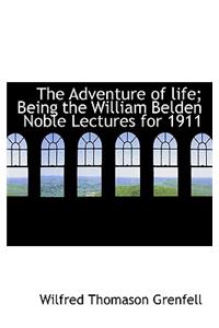 The Adventure of Life; Being the William Belden Noble Lectures for 1911