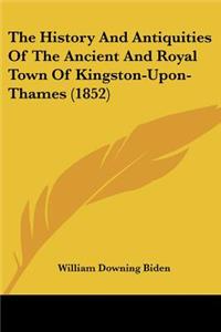 History And Antiquities Of The Ancient And Royal Town Of Kingston-Upon-Thames (1852)