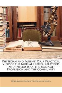 Physician and Patient; Or, a Practical View of the Mutual Duties, Relations and Interests of the Medical Profession and the Community
