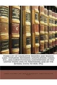 Hand-List of Legislative Sessions and Session Laws: Statutory Revisions, Compilations, Codes, Etc., and Constitutional Conventions of the United States and Its Possessions and of the Several States to May, 1912: Statutory Revisions, Compilations, Codes, Etc., and Constitutional Conventions of the United States and Its Possessions and of the Several States to