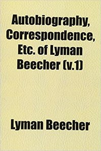 Autobiography, Correspondence, Etc. of Lyman Beecher (V.1)