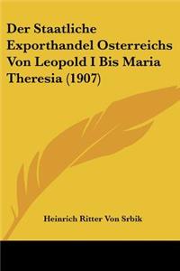 Staatliche Exporthandel Osterreichs Von Leopold I Bis Maria Theresia (1907)