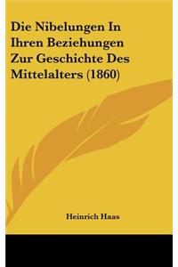 Die Nibelungen In Ihren Beziehungen Zur Geschichte Des Mittelalters (1860)