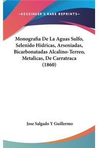 Monografia de la Aguas Sulfo, Selenido Hidricas, Arseniadas, Bicarbonatadas Alcalino-Terreo, Metalicas, de Carratraca (1860)