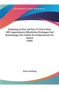 Einladung Zu Den Auf Den 23 Und 24 Marz 1899 Angeordneten Offentlichen Prufungen Und Redeubungen Der Schuler Des Katharineums Zu Lubeck (1899)