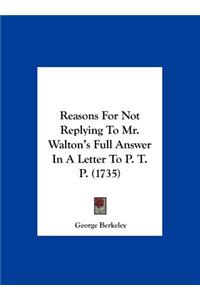 Reasons for Not Replying to Mr. Walton's Full Answer in a Letter to P. T. P. (1735)