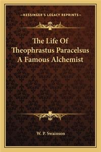 The Life Of Theophrastus Paracelsus A Famous Alchemist