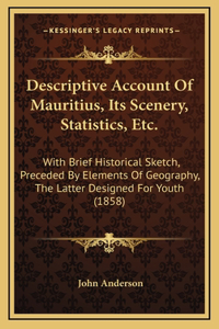 Descriptive Account Of Mauritius, Its Scenery, Statistics, Etc.