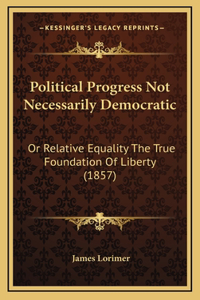 Political Progress Not Necessarily Democratic