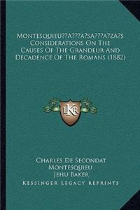 Montesquieua Acentsacentsa A-Acentsa Acentss Considerations on the Causes of the Grandeur and Decadence of the Romans (1882)