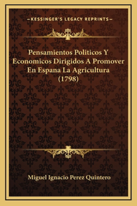Pensamientos Politicos Y Economicos Dirigidos A Promover En Espana La Agricultura (1798)