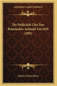 Die Publicistik Uber Den Bohmischen Aufstand Von 1618 (1892)