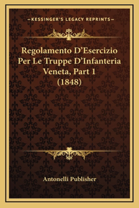 Regolamento D'Esercizio Per Le Truppe D'Infanteria Veneta, Part 1 (1848)