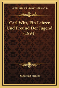 Carl Witt, Ein Lehrer Und Freund Der Jugend (1894)