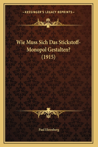 Wie Muss Sich Das Stickstoff-Monopol Gestalten? (1915)