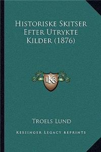 Historiske Skitser Efter Utrykte Kilder (1876)