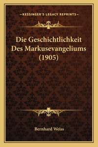 Die Geschichtlichkeit Des Markusevangeliums (1905)