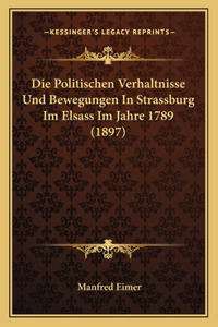 Politischen Verhaltnisse Und Bewegungen In Strassburg Im Elsass Im Jahre 1789 (1897)