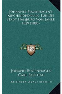 Johannes Bugenhagen's Kirchenordnung Fur Die Stadt Hamburg Vom Jahre 1529 (1885)
