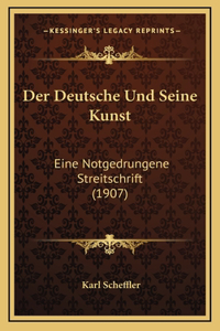 Der Deutsche Und Seine Kunst: Eine Notgedrungene Streitschrift (1907)