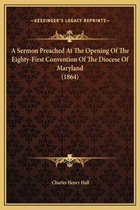 A Sermon Preached At The Opening Of The Eighty-First Convention Of The Diocese Of Maryland (1864)
