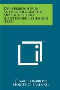 Verbrecher in Anthropologischer, Arztlicher Und Juristischer Beziehung (1887)