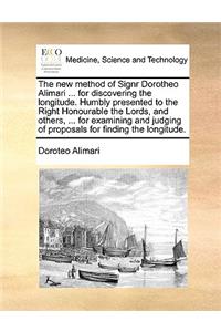 The New Method of Signr Dorotheo Alimari ... for Discovering the Longitude. Humbly Presented to the Right Honourable the Lords, and Others, ... for Examining and Judging of Proposals for Finding the Longitude.