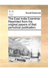 The East India Examiner. Reprinted from the original papers of that periodical publication.