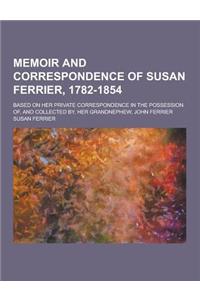 Memoir and Correspondence of Susan Ferrier, 1782-1854; Based on Her Private Correspondence in the Possession Of, and Collected By, Her Grandnephew, Jo