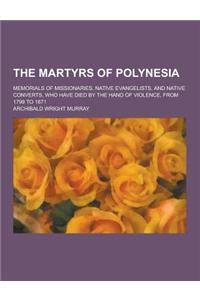 The Martyrs of Polynesia; Memorials of Missionaries, Native Evangelists, and Native Converts, Who Have Died by the Hand of Violence, from 1799 to 1871