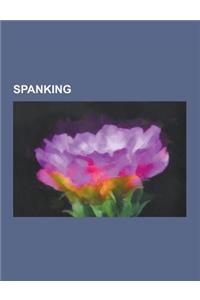 Spanking: Spanking Implements, Erotic Spanking, School Corporal Punishment, Paddle, Birching, Spanking Positions, Rattan, Slippe