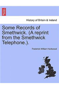 Some Records of Smethwick. (a Reprint from the Smethwick Telephone.).