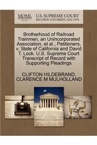 Brotherhood of Railroad Trainmen, an Unincorporated Association, Et Al., Petitioners, V. State of California and David T. Lock. U.S. Supreme Court Transcript of Record with Supporting Pleadings