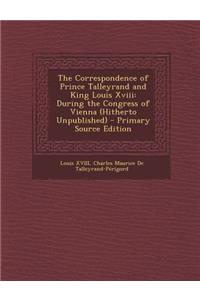 The Correspondence of Prince Talleyrand and King Louis XVIII