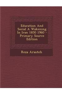 Education and Social a Wakening in Iran 1850 1960 - Primary Source Edition