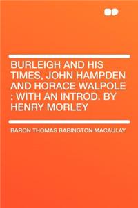 Burleigh and His Times, John Hampden and Horace Walpole: With an Introd. by Henry Morley