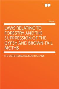 Laws Relating to Forestry and the Suppression of the Gypsy and Brown-Tail Moths