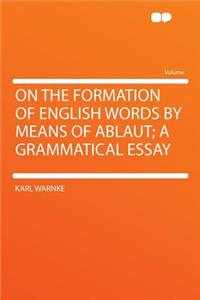 On the Formation of English Words by Means of Ablaut; A Grammatical Essay