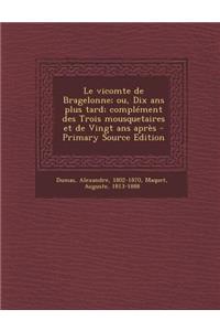 Le vicomte de Bragelonne; ou, Dix ans plus tard; complément des Trois mousquetaires et de Vingt ans après