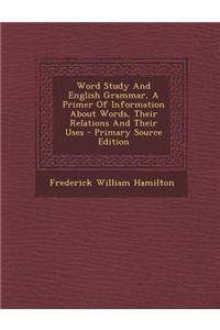 Word Study and English Grammar, a Primer of Information about Words, Their Relations and Their Uses