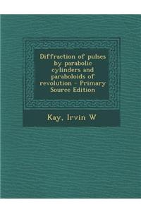 Diffraction of Pulses by Parabolic Cylinders and Paraboloids of Revolution