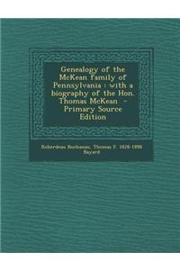 Genealogy of the McKean Family of Pennsylvania: With a Biography of the Hon. Thomas McKean