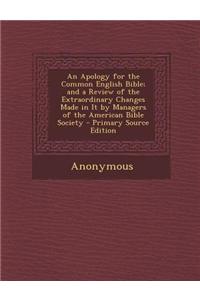 An Apology for the Common English Bible; And a Review of the Extraordinary Changes Made in It by Managers of the American Bible Society - Primary Sou
