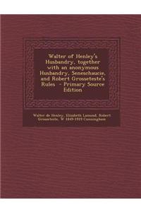 Walter of Henley's Husbandry, Together with an Anonymous Husbandry, Seneschaucie, and Robert Grosseteste's Rules - Primary Source Edition