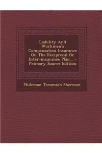 Liability and Workmen's Compensation Insurance on the Reciprocal or Inter-Insurance Plan... - Primary Source Edition