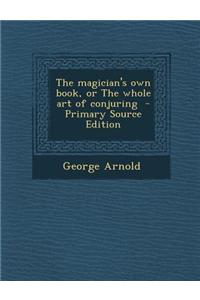 The Magician's Own Book, or the Whole Art of Conjuring