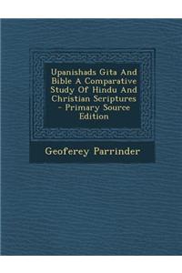 Upanishads Gita and Bible a Comparative Study of Hindu and Christian Scriptures