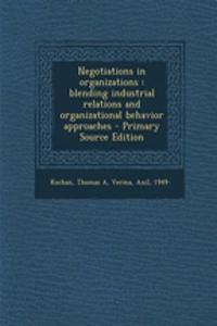 Negotiations in Organizations: Blending Industrial Relations and Organizational Behavior Approaches - Primary Source Edition