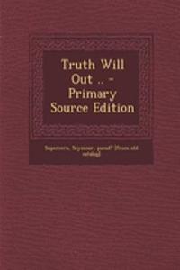 Truth Will Out .. - Primary Source Edition